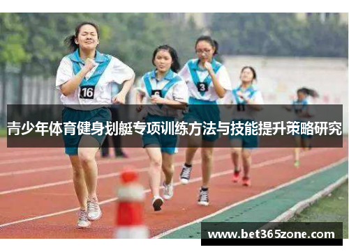 青少年体育健身划艇专项训练方法与技能提升策略研究