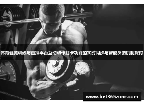体育健美训练与直播平台互动动作打卡功能的实时同步与智能反馈机制探讨